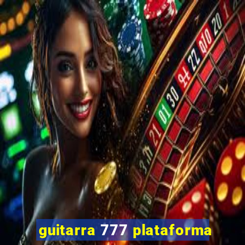 guitarra 777 plataforma